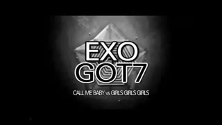 میکس اهنگ های CALL ME BABY VS GIRLS GIRLS GIRLS از EXO AND GOT7